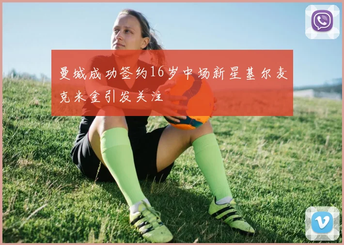 曼城成功签约16岁中场新星基尔麦克米金引发关注