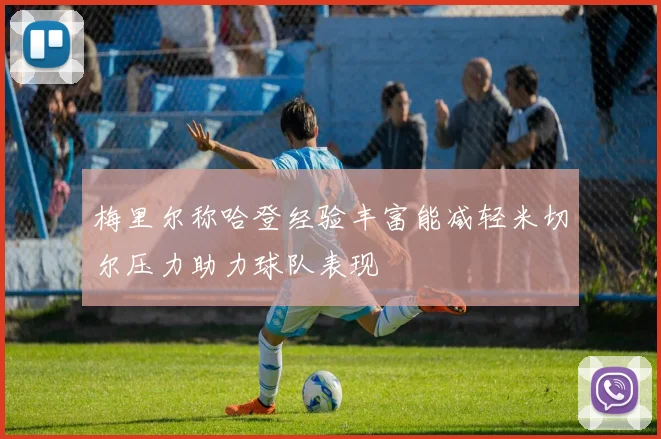 梅里尔称哈登经验丰富能减轻米切尔压力助力球队表现