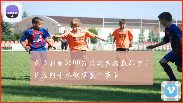 罗马拒绝3500万买断弗格森21岁小将或因手术缺席整个赛季